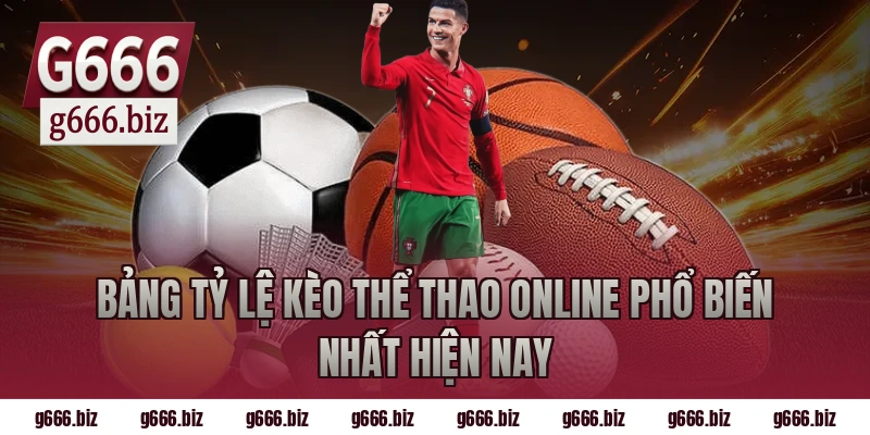 Bảng Tỷ Lệ Kèo Thể Thao Online Phổ Biến Nhất Hiện Nay