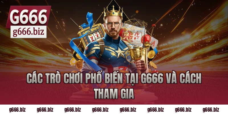 Các Trò Chơi Phổ Biến Tại G666 Và Cách Tham Gia