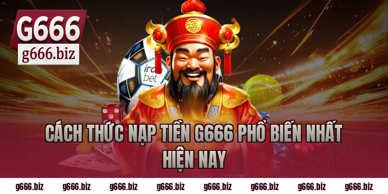 Cách thức nạp tiền g666 phổ biến nhất hiện nay