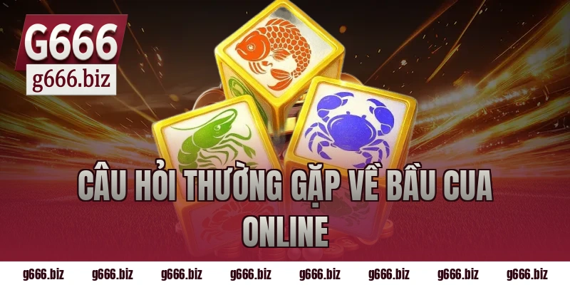 Câu hỏi thường gặp về bầu cua online