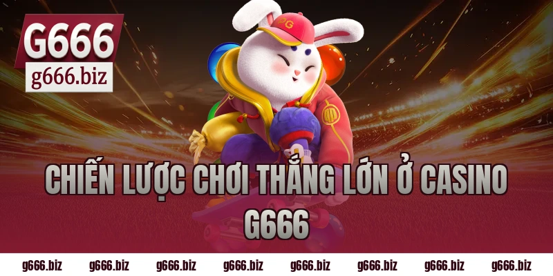 Chiến lược chơi thắng lớn ở casino g666