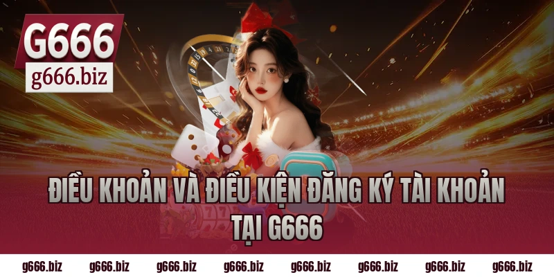 Điều khoản và điều kiện đăng ký tài khoản tại g666