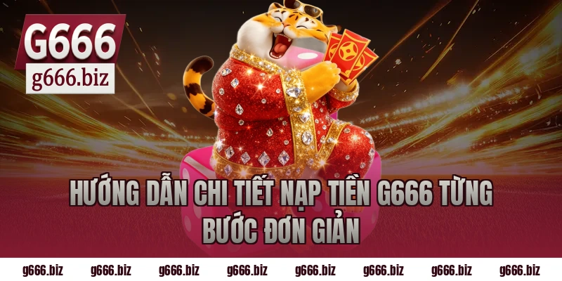 Hướng dẫn chi tiết nạp tiền g666 từng bước đơn giản