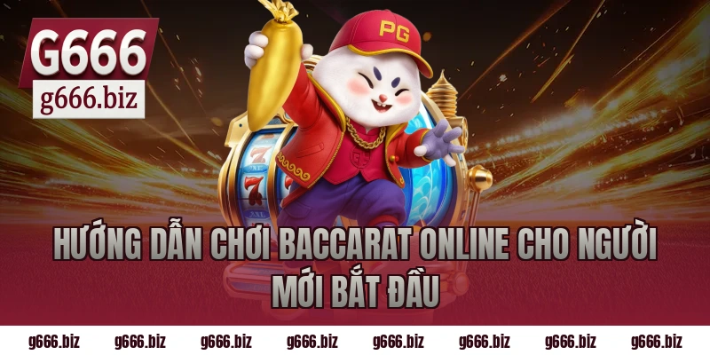 Hướng Dẫn Chơi Baccarat Online Cho Người Mới Bắt Đầu