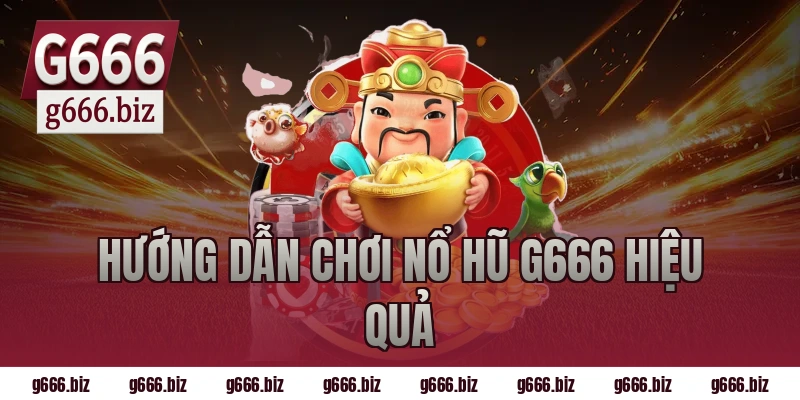 Hướng dẫn chơi nổ hũ g666 hiệu quả