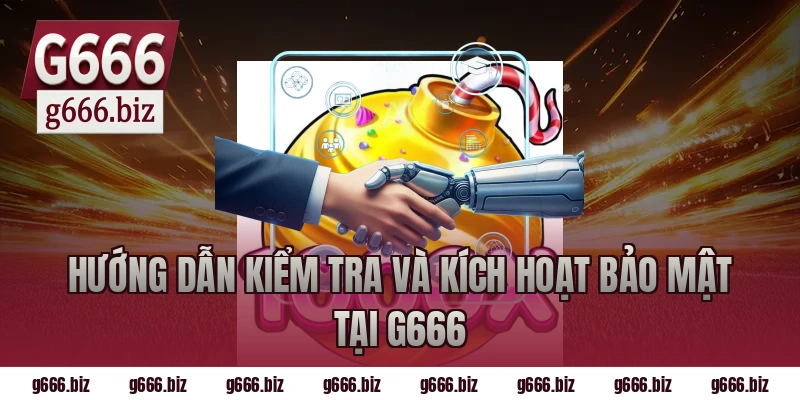 Hướng dẫn kiểm tra và kích hoạt bảo mật tại g666
