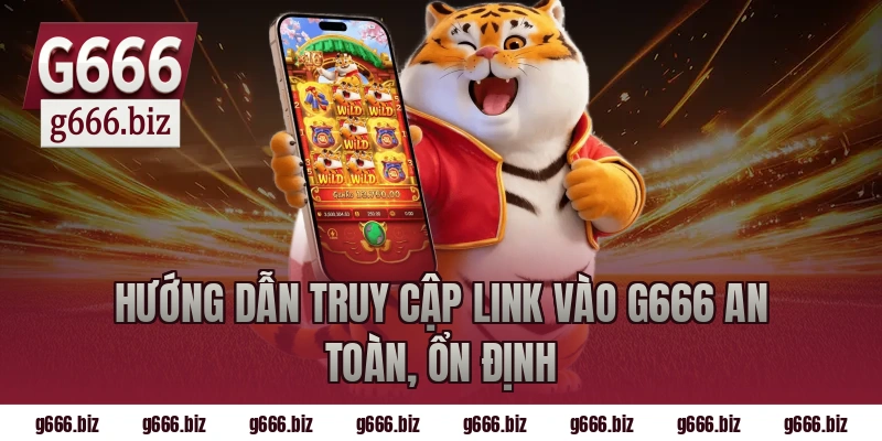 Hướng dẫn truy cập link vào g666 an toàn, ổn định