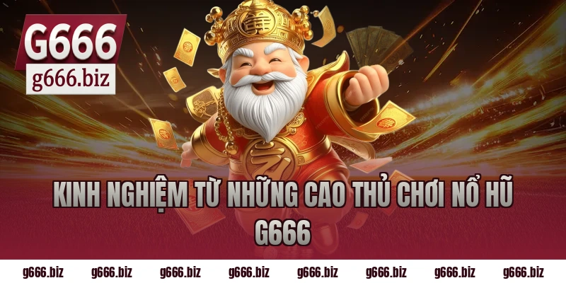 Kinh nghiệm từ những cao thủ chơi nổ hũ g666