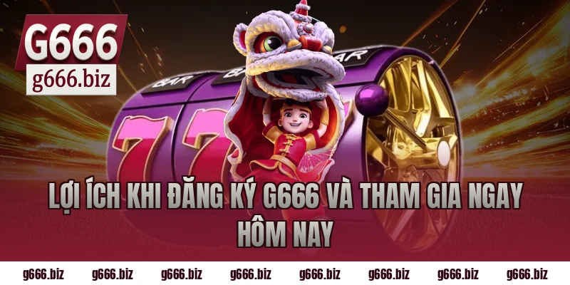 Lợi Ích Khi Đăng Ký G666 Và Tham Gia Ngay Hôm Nay