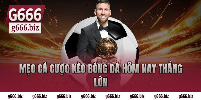 Mẹo cá cược kèo bóng đá hôm nay thắng lớn