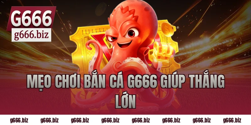 Mẹo chơi bắn cá g666 giúp thắng lớn