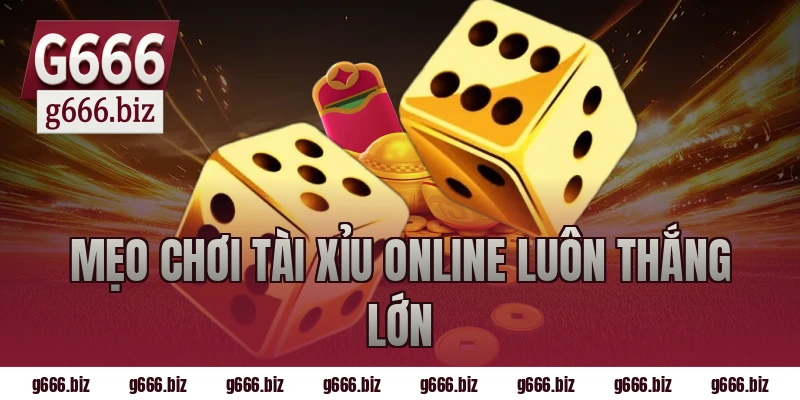 Mẹo chơi tài xỉu online luôn thắng lớn
