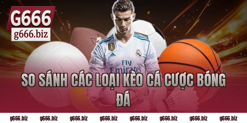 So sánh các loại kèo cá cược bóng đá