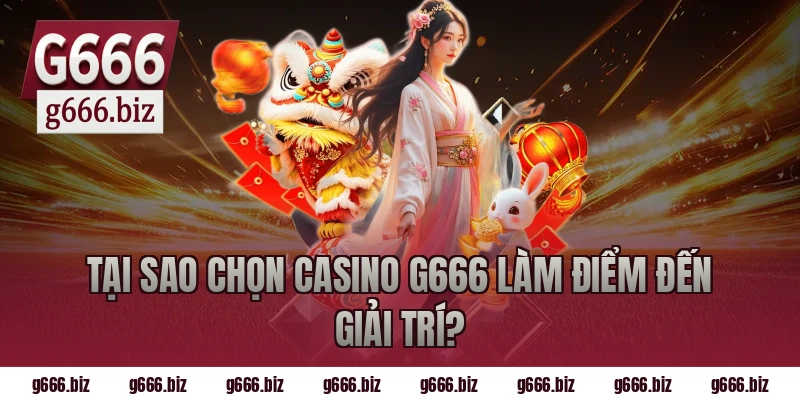 Tại sao chọn casino g666 làm điểm đến giải trí?