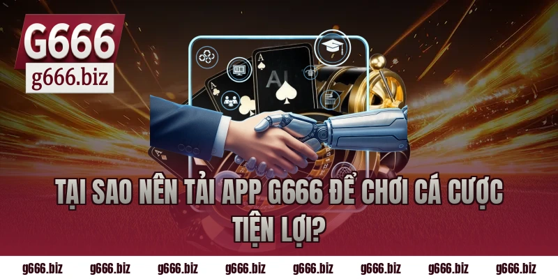Tại sao nên tải app g666 để chơi cá cược tiện lợi?