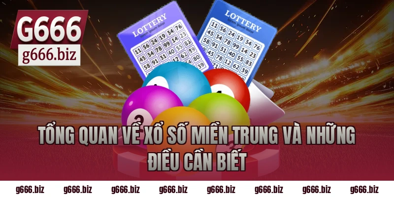 Tổng Quan Về Xổ Số Miền Trung Và Những Điều Cần Biết