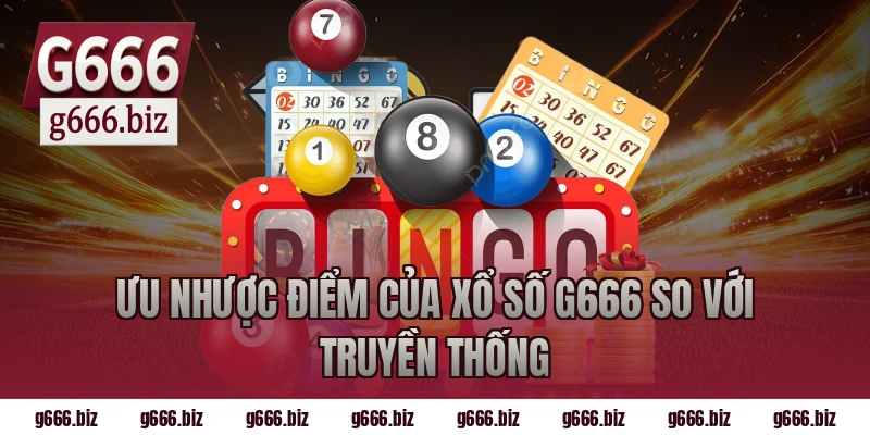 Ưu nhược điểm của xổ số g666 so với truyền thống