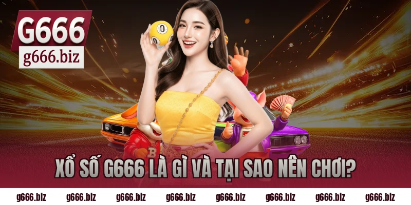 Xổ số g666 là gì và tại sao nên chơi?