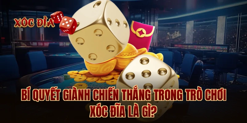 Bí quyết giành chiến thắng trong trò chơi xóc đĩa là gì?