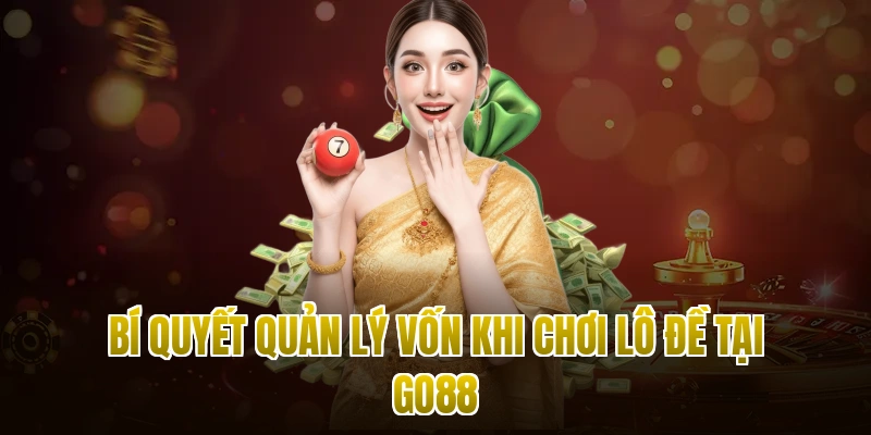 Bí quyết quản lý vốn khi chơi lô đề tại Go88