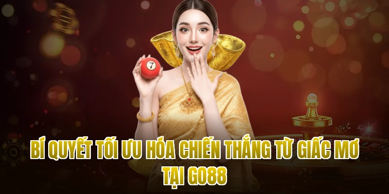 Bí quyết tối ưu hóa chiến thắng từ giấc mơ tại Go88