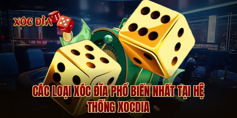 Các loại xóc đĩa phổ biến nhất tại hệ thống Xocdia