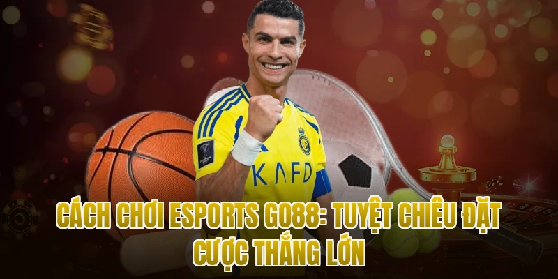 Cách Chơi Esports Go88: Tuyệt Chiêu Đặt Cược Thắng Lớn