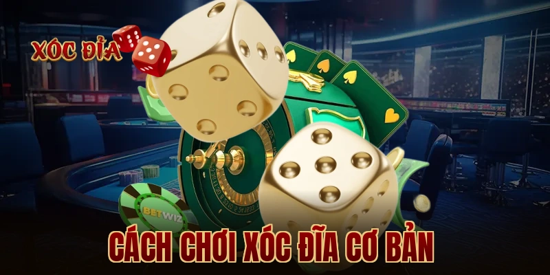 Cách Chơi Xóc Đĩa Cơ Bản 