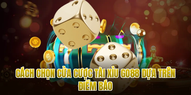 Cách chọn cửa cược Tài Xỉu Go88 dựa trên điềm báo