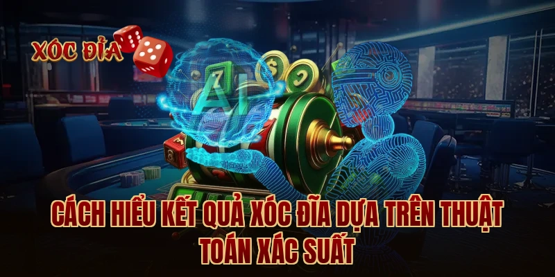 Cách hiểu kết quả xóc đĩa dựa trên thuật toán xác suất