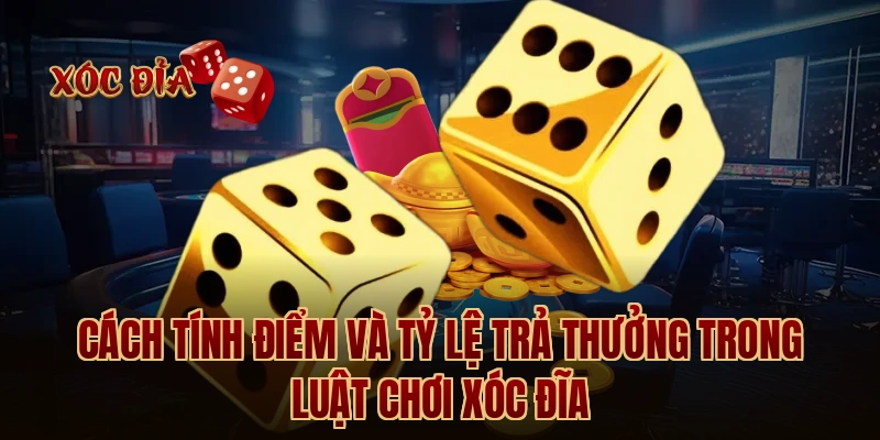 Cách tính điểm và tỷ lệ trả thưởng trong luật chơi xóc đĩa