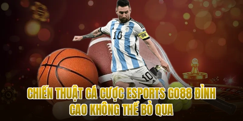 Chiến Thuật Cá Cược Esports Go88 Đỉnh Cao Không Thể Bỏ Qua
