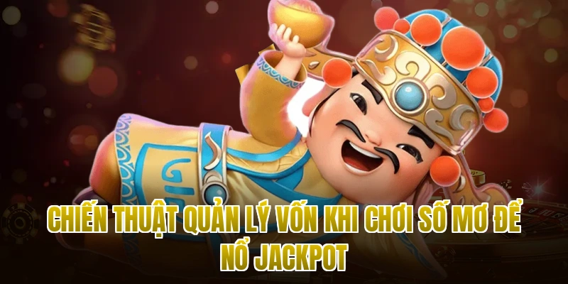 Chiến thuật quản lý vốn khi chơi số mơ để nổ Jackpot
