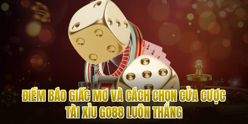 Điềm Báo Giấc Mơ Và Cách Chọn Cửa Cược Tài Xỉu Go88 Luôn Thắng