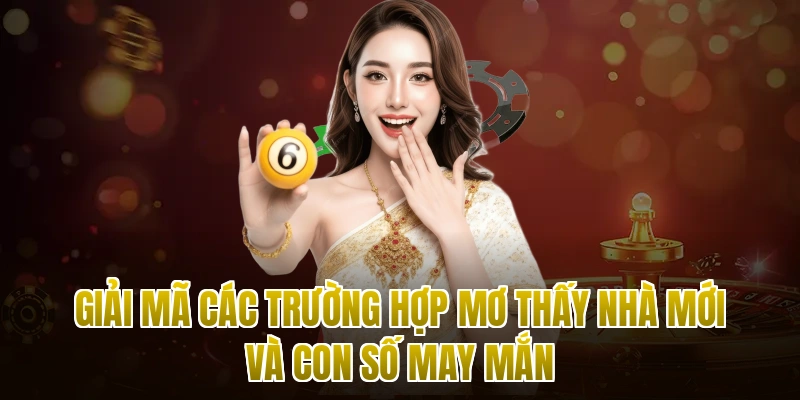 Giải mã các trường hợp mơ thấy nhà mới và con số may mắn