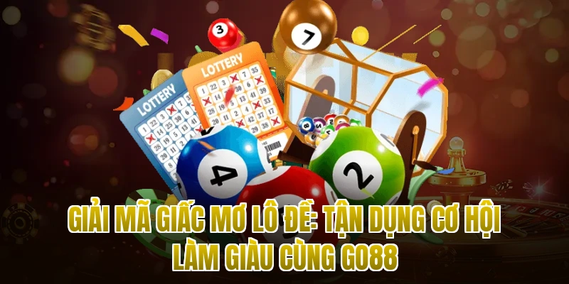 Giải Mã Giấc Mơ Lô Đề: Tận Dụng Cơ Hội Làm Giàu Cùng Go88