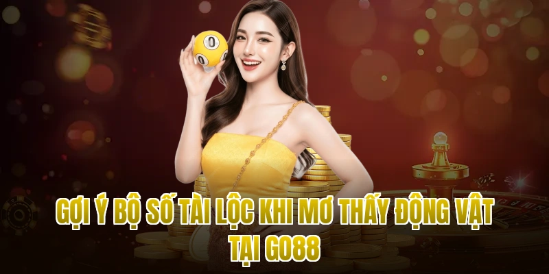 Gợi ý bộ số tài lộc khi mơ thấy động vật tại Go88