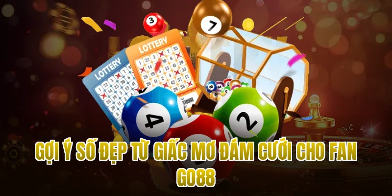Gợi ý số đẹp từ giấc mơ đám cưới cho fan Go88