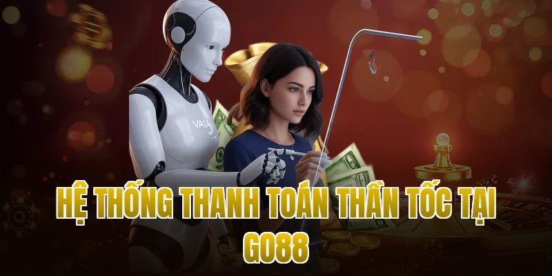 Hệ thống thanh toán thần tốc tại Go88