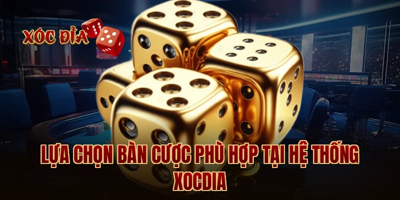 Lựa chọn bàn cược phù hợp tại hệ thống Xocdia