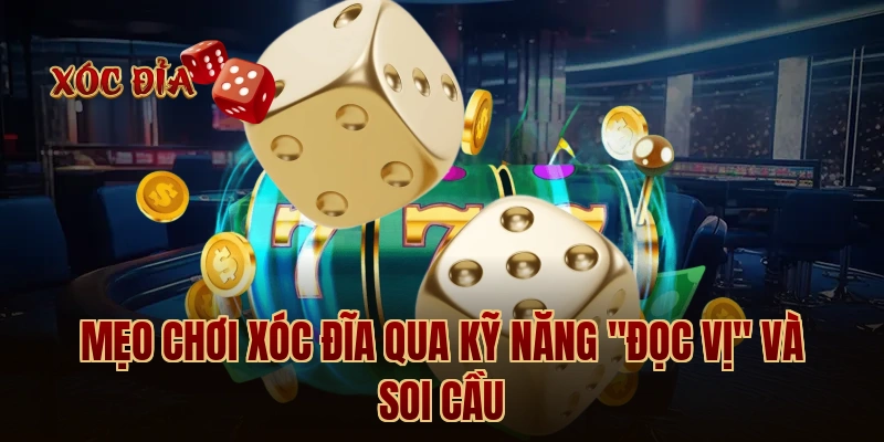 Mẹo chơi xóc đĩa qua kỹ năng "Đọc vị" và soi cầu