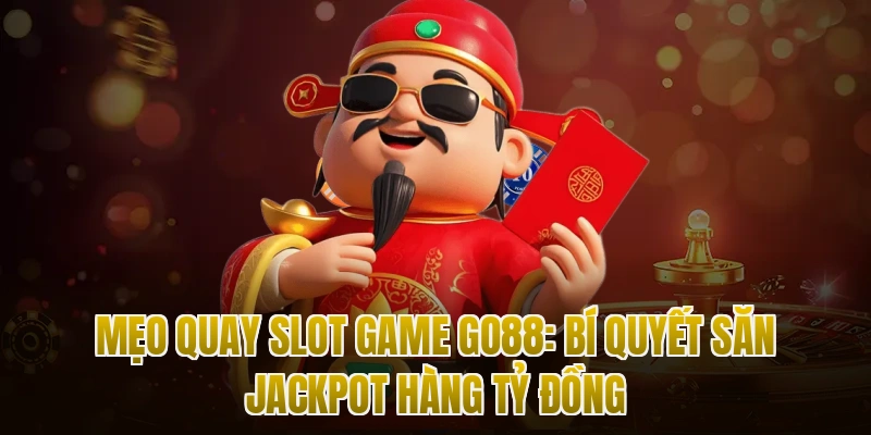 Mẹo Quay Slot Game Go88: Bí Quyết Săn Jackpot Hàng Tỷ Đồng