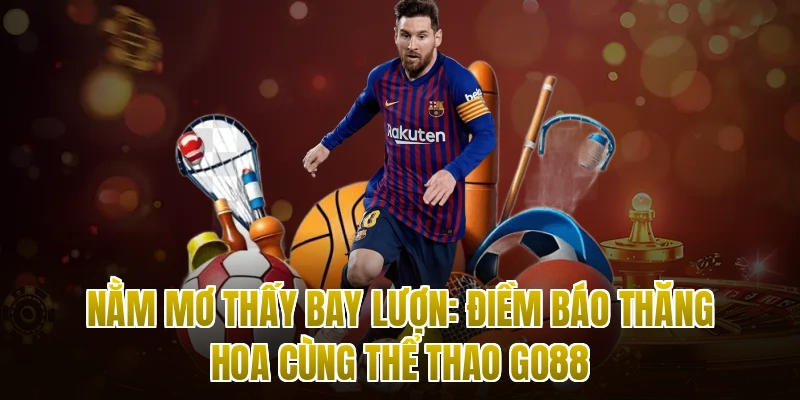 Nằm Mơ Thấy Bay Lượn: Điềm Báo Thăng Hoa Cùng Thể Thao Go88