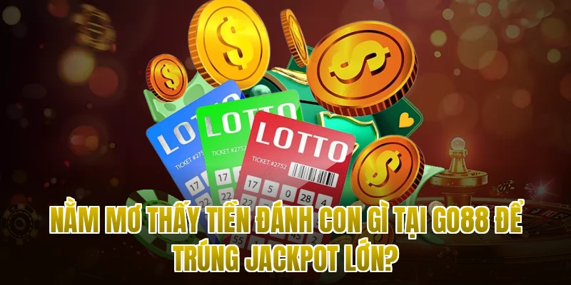 Nằm Mơ Thấy Tiền Đánh Con Gì Tại Go88 Để Trúng Jackpot Lớn?