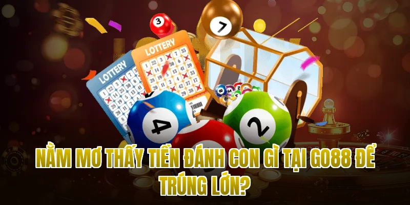 Nằm mơ thấy tiền đánh con gì tại Go88 để trúng lớn?