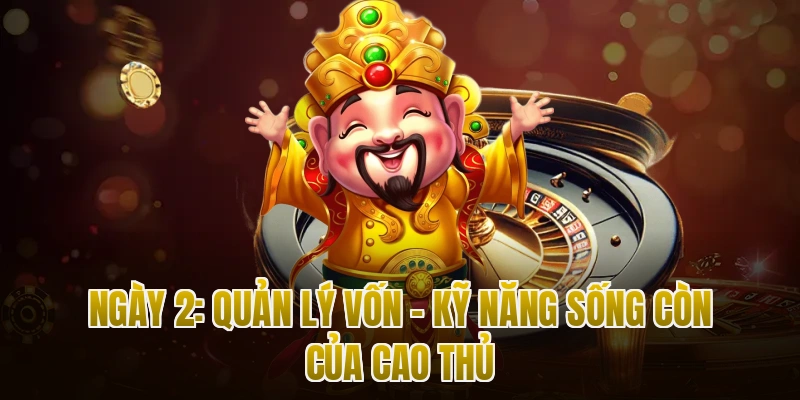Ngày 2: Quản lý vốn – Kỹ năng sống còn của cao thủ