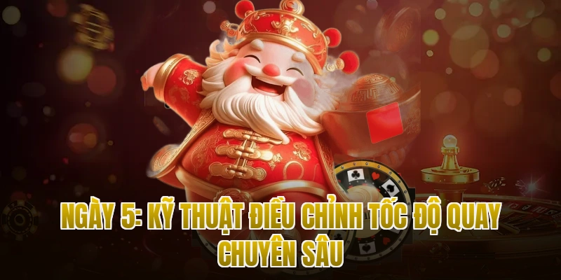 Ngày 5: Kỹ thuật điều chỉnh tốc độ quay chuyên sâu