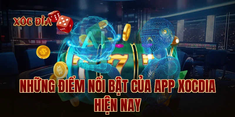 Những điểm nổi bật của app xocdia hiện nay