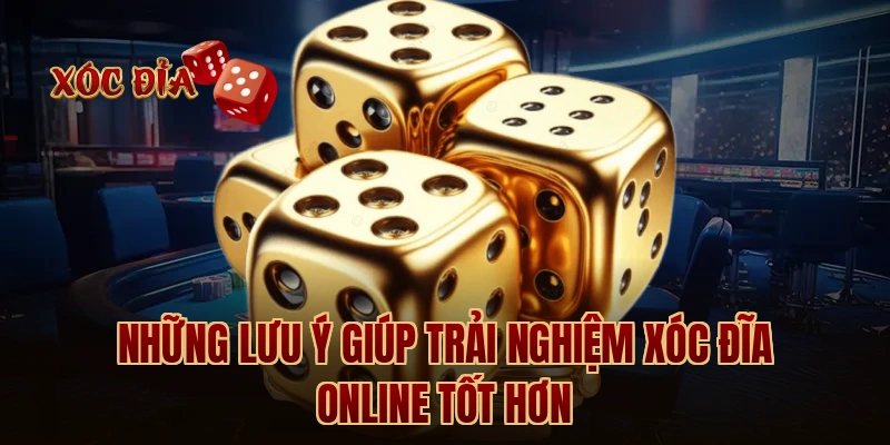 Những lưu ý giúp trải nghiệm xóc đĩa online tốt hơn