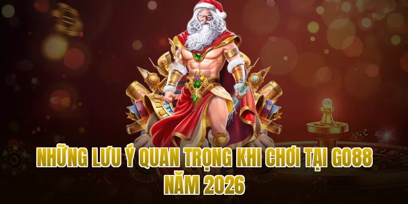 Những lưu ý quan trọng khi chơi tại Go88 năm 2026